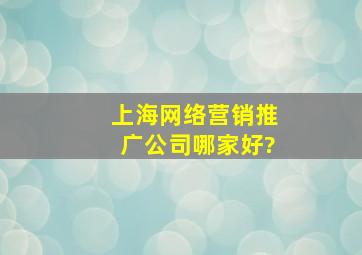 上海网络营销推广公司哪家好?