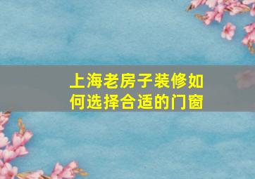 上海老房子装修如何选择合适的门窗