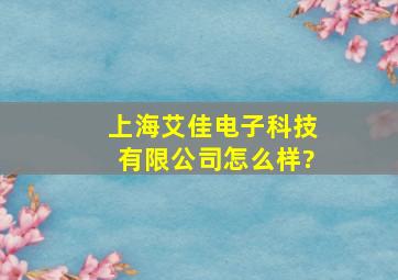 上海艾佳电子科技有限公司怎么样?