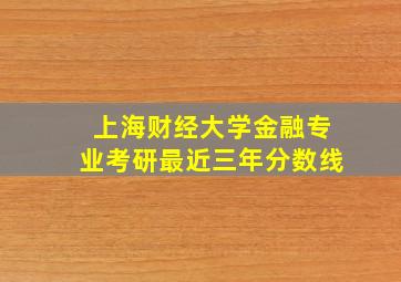 上海财经大学金融专业考研最近三年分数线