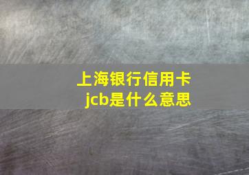 上海银行信用卡jcb是什么意思