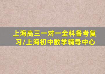 上海高三一对一全科备考复习/上海初中数学辅导中心