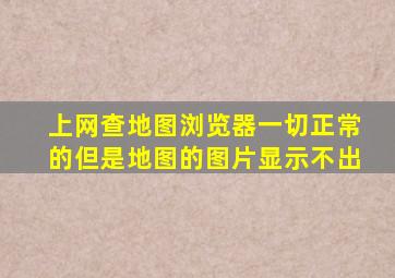 上网查地图,浏览器一切正常的,但是地图的图片显示不出