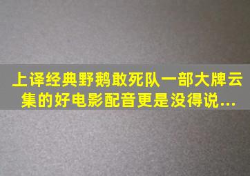 上译经典《野鹅敢死队》一部大牌云集的好电影,配音更是没得说...