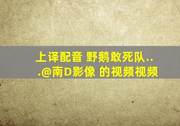 上译配音 野鹅敢死队...  @南D影像 的视频  视频 