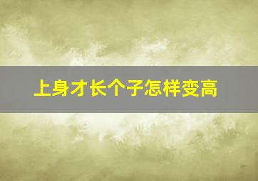 上身才长个子怎样变高