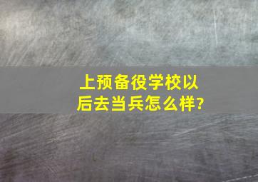 上预备役学校以后去当兵怎么样?