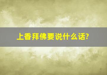 上香拜佛要说什么话?