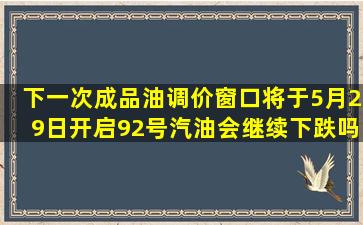 下一次成品油调价窗口将于5月29日开启,92号汽油会继续下跌吗