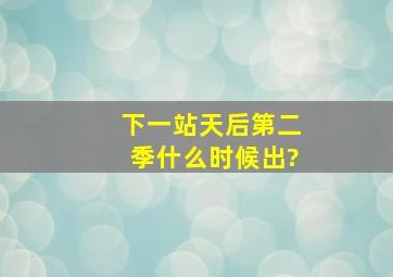 下一站天后第二季什么时候出?