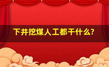 下井挖煤人工都干什么?