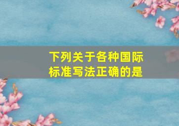 下列关于各种国际标准写法正确的是。