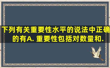 下列有关重要性水平的说法中正确的有( )。 A. 重要性包括对数量和...