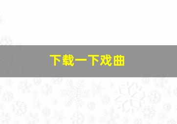 下载一下戏曲