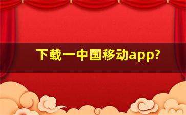 下载一中国移动app?