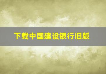 下载中国建设银行旧版