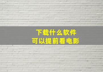 下载什么软件可以提前看电影