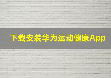 下载安装华为运动健康App