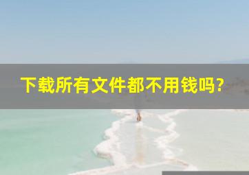 下载所有文件都不用钱吗?