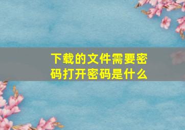 下载的文件需要密码打开(密码是什么