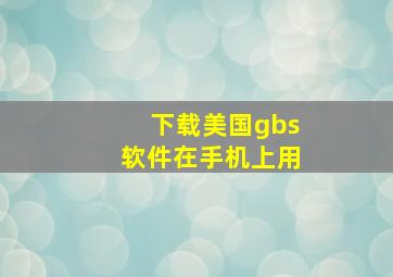 下载美国gbs软件在手机上用(