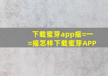 下载蜜芽app摇=一=摇怎样下载蜜芽APP