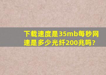 下载速度是35mb每秒网速是多少,光纤200兆吗?