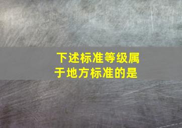 下述标准等级属于地方标准的是( )