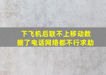 下飞机后联不上移动数据了,电话网络都不行,求助