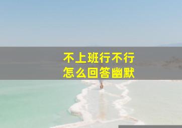 不上班行不行怎么回答幽默