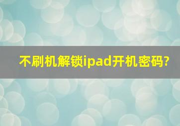 不刷机解锁ipad开机密码?