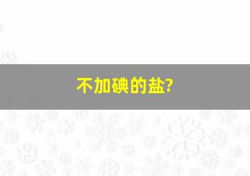 不加碘的盐?