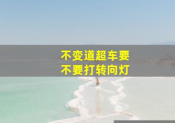 不变道超车要不要打转向灯