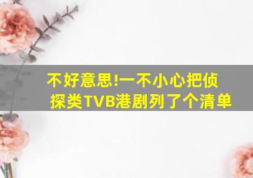 不好意思!一不小心把侦探类TVB港剧列了个清单