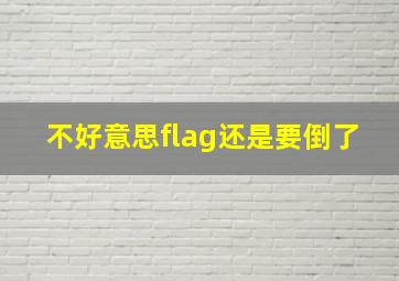 不好意思,flag还是要倒了