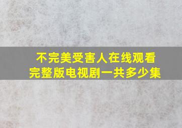 不完美受害人在线观看完整版电视剧一共多少集