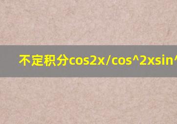 不定积分cos2x/cos^2xsin^2xdx