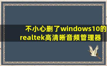 不小心删了windows10的realtek高清晰音频管理器怎么办?