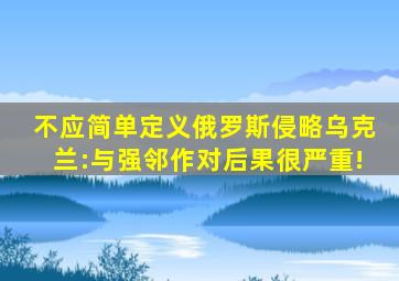 不应简单定义俄罗斯侵略乌克兰:与强邻作对后果很严重!