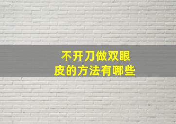 不开刀做双眼皮的方法有哪些