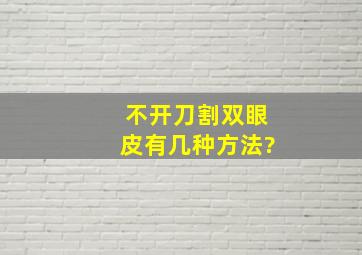 不开刀割双眼皮有几种方法?