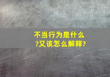 不当行为是什么?又该怎么解释?