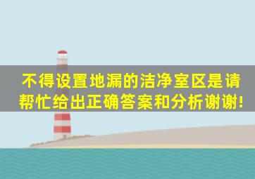 不得设置地漏的洁净室(区)是请帮忙给出正确答案和分析,谢谢!