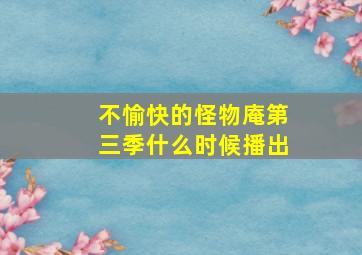 不愉快的怪物庵第三季什么时候播出