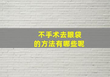 不手术去眼袋的方法有哪些呢