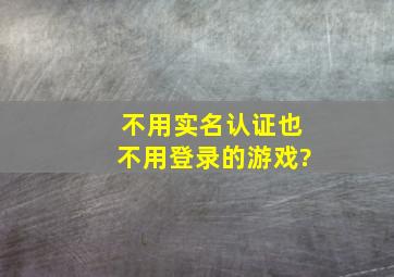 不用实名认证也不用登录的游戏?