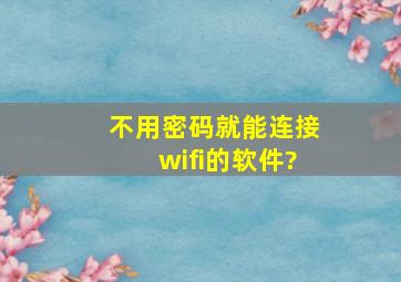 不用密码就能连接wifi的软件?