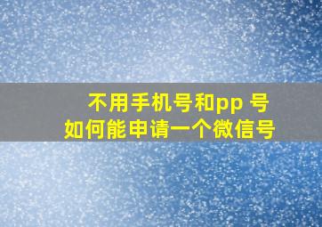 不用手机号和pp 号如何能申请一个微信号