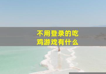 不用登录的吃鸡游戏有什么(