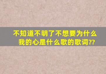 不知道,不明了,不想要,为什么我的心,是什么歌的歌词??